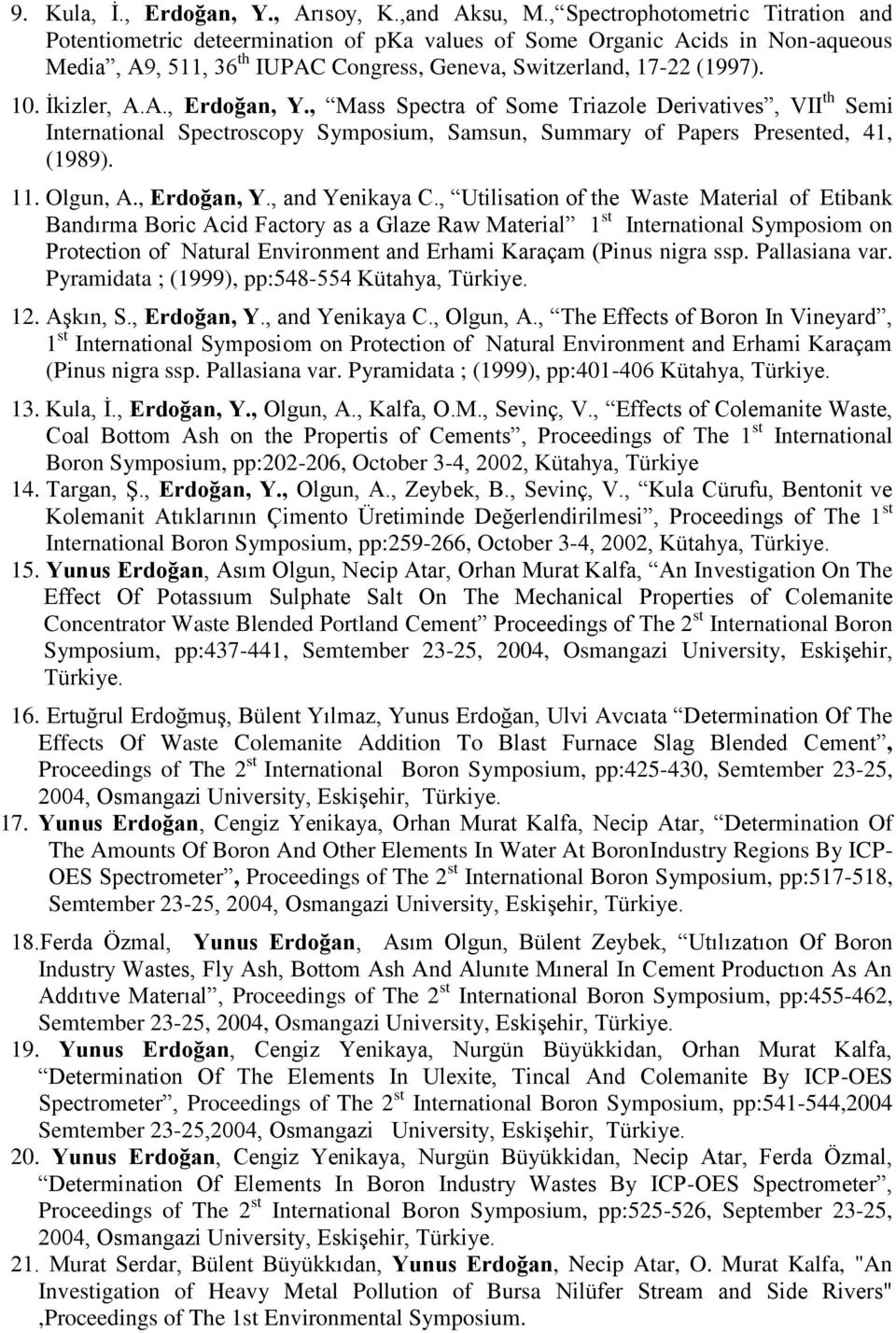 İkizler, A.A., Erdoğan, Y., Mass Spectra of Some Triazole Derivatives, VII th Semi International Spectroscopy Symposium, Samsun, Summary of Papers Presented, 41, (1989). 11. Olgun, A., Erdoğan, Y., and Yenikaya C.