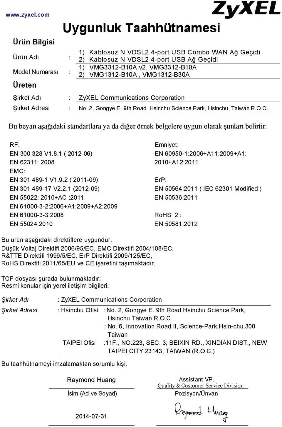 VMG1312-B10A, VMG1312-B30A Üreten Şirket Adı : ZyXEL Communications Corporation Şirket Adresi : No. 2, Gongye E. 9th Road Hsinchu Science Park, Hsinchu, Taiwan R.O.C. Bu beyan aşağıdaki standartlara ya da diğer örnek belgelere uygun olarak şunları belirtir: RF: EN 300 328 V1.