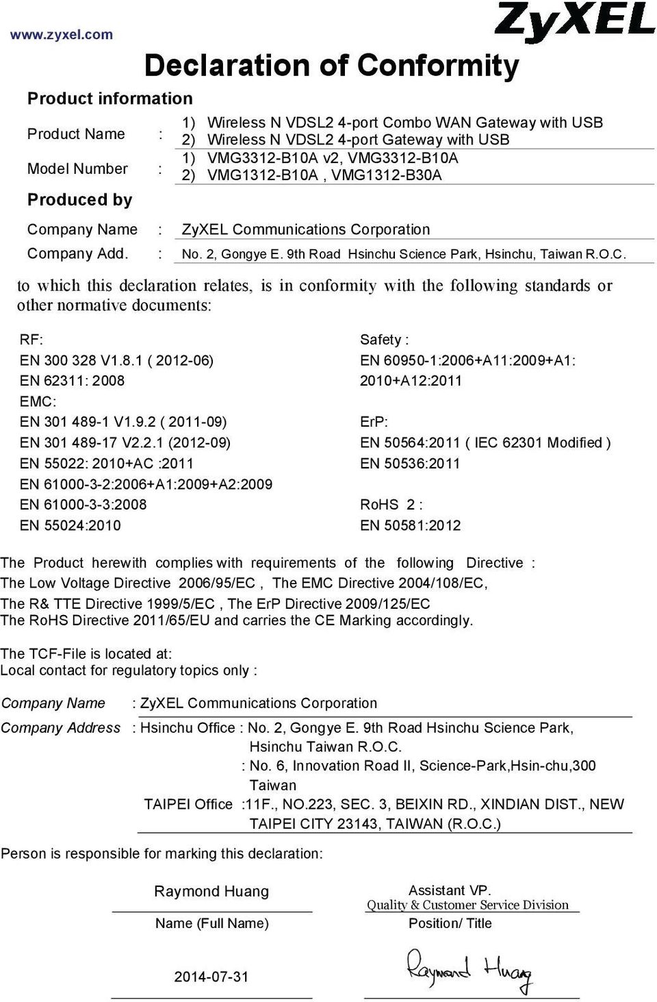 VMG3312-B10A 2) VMG1312-B10A, VMG1312-B30A Produced by Company Name : ZyXEL Communications Corporation Company Add. : No. 2, Gongye E. 9th Road Hsinchu Science Park, Hsinchu, Taiwan R.O.C. to which this declaration relates, is in conformity with the following standards or other normative documents: RF: EN 300 328 V1.