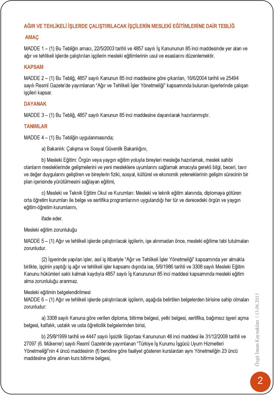 APSAM MADDE 2 (1) Bu Tebliğ, 4857 sayılı anunun 85 inci maddesine göre çıkarılan, 16/6/2004 tarihli ve 25494 sayılı Resmî Gazete de yayımlanan Ağır ve Tehlikeli İşler Yönetmeliği kapsamında bulunan