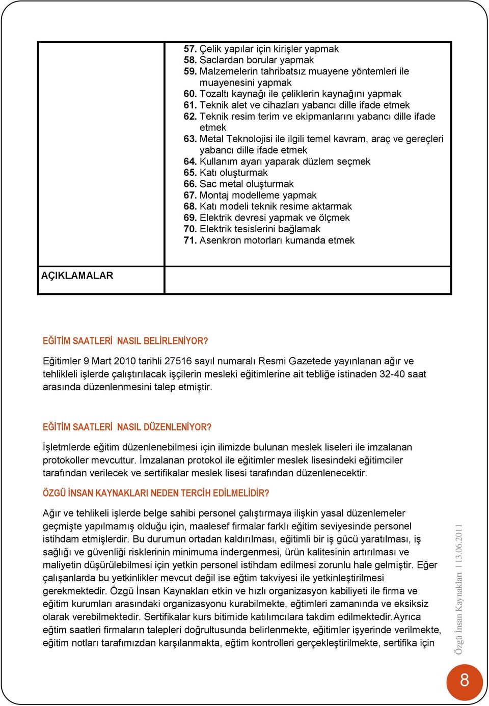 Metal Teknolojisi ile ilgili temel kavram, araç ve gereçleri yabancı dille ifade etmek 64. ullanım ayarı yaparak düzlem seçmek 65. atı oluşturmak 66. Sac metal oluşturmak 67.