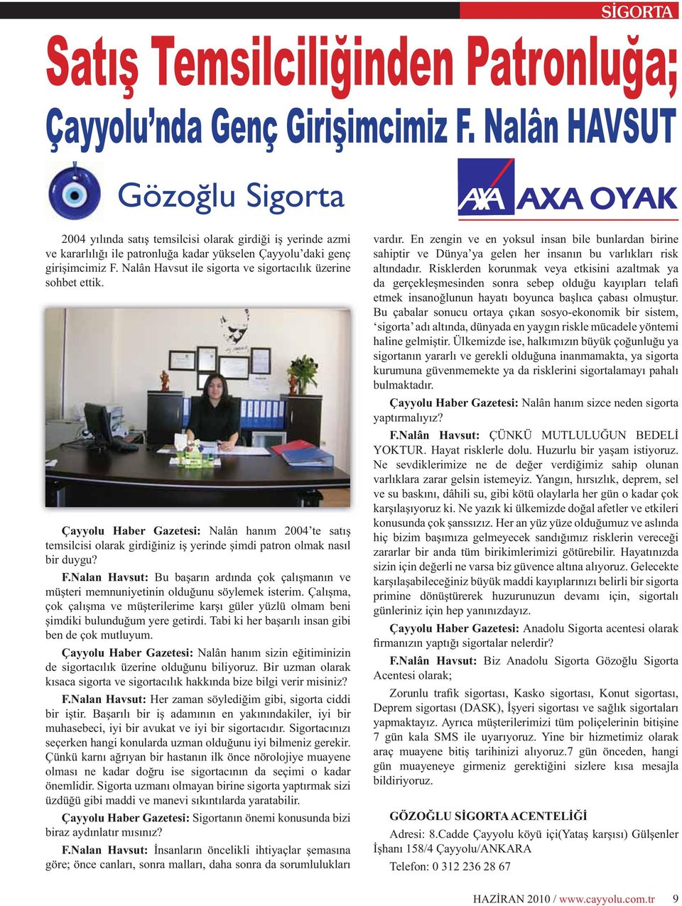 Nalân Havsut ile sigorta ve sigortacılık üzerine sohbet ettik. Çayyolu Haber Gazetesi: Nalân hanım 2004 te satış temsilcisi olarak girdiğiniz iş yerinde şimdi patron olmak nasıl bir duygu? F.