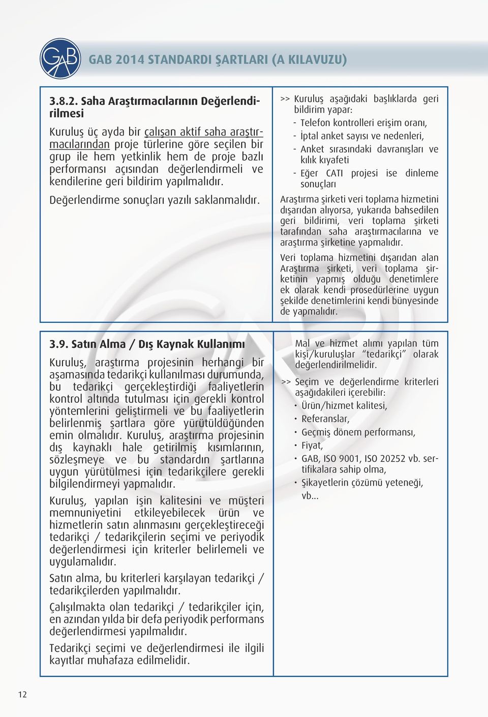 Saha Araştırmacılarının Değerlendirilmesi Kuruluş üç ayda bir çalışan aktif saha araştırmacılarından proje türlerine göre seçilen bir grup ile hem yetkinlik hem de proje bazlı performansı açısından