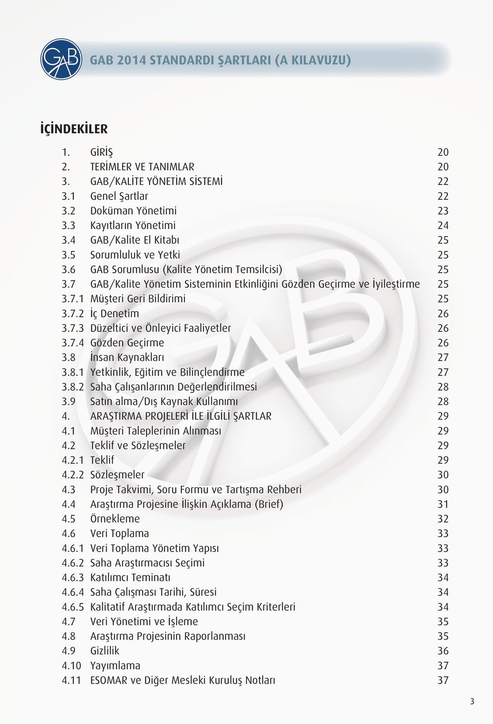 7.2 İç Denetim 26 3.7.3 Düzeltici ve Önleyici Faaliyetler 26 3.7.4 Gözden Geçirme 26 3.8 İnsan Kaynakları 27 3.8.1 Yetkinlik, Eğitim ve Bilinçlendirme 27 3.8.2 Saha Çalışanlarının Değerlendirilmesi 28 3.