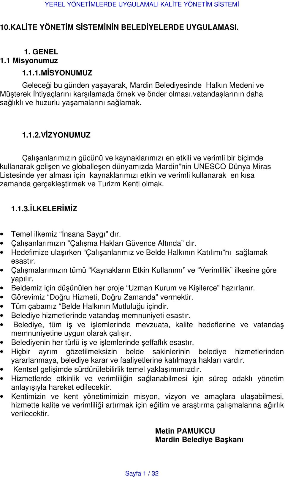 VİZYONUMUZ Çalışanlarımızın gücünü ve kaynaklarımızı en etkili ve verimli bir biçimde kullanarak gelişen ve globalleşen dünyamızda Mardin nin UNESCO Dünya Miras Listesinde yer alması için