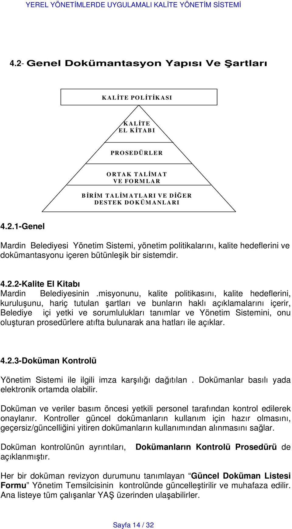 misyonunu, kalite politikasını, kalite hedeflerini, kuruluşunu, hariç tutulan şartları ve bunların haklı açıklamalarını içerir, Belediye içi yetki ve sorumlulukları tanımlar ve Yönetim Sistemini, onu