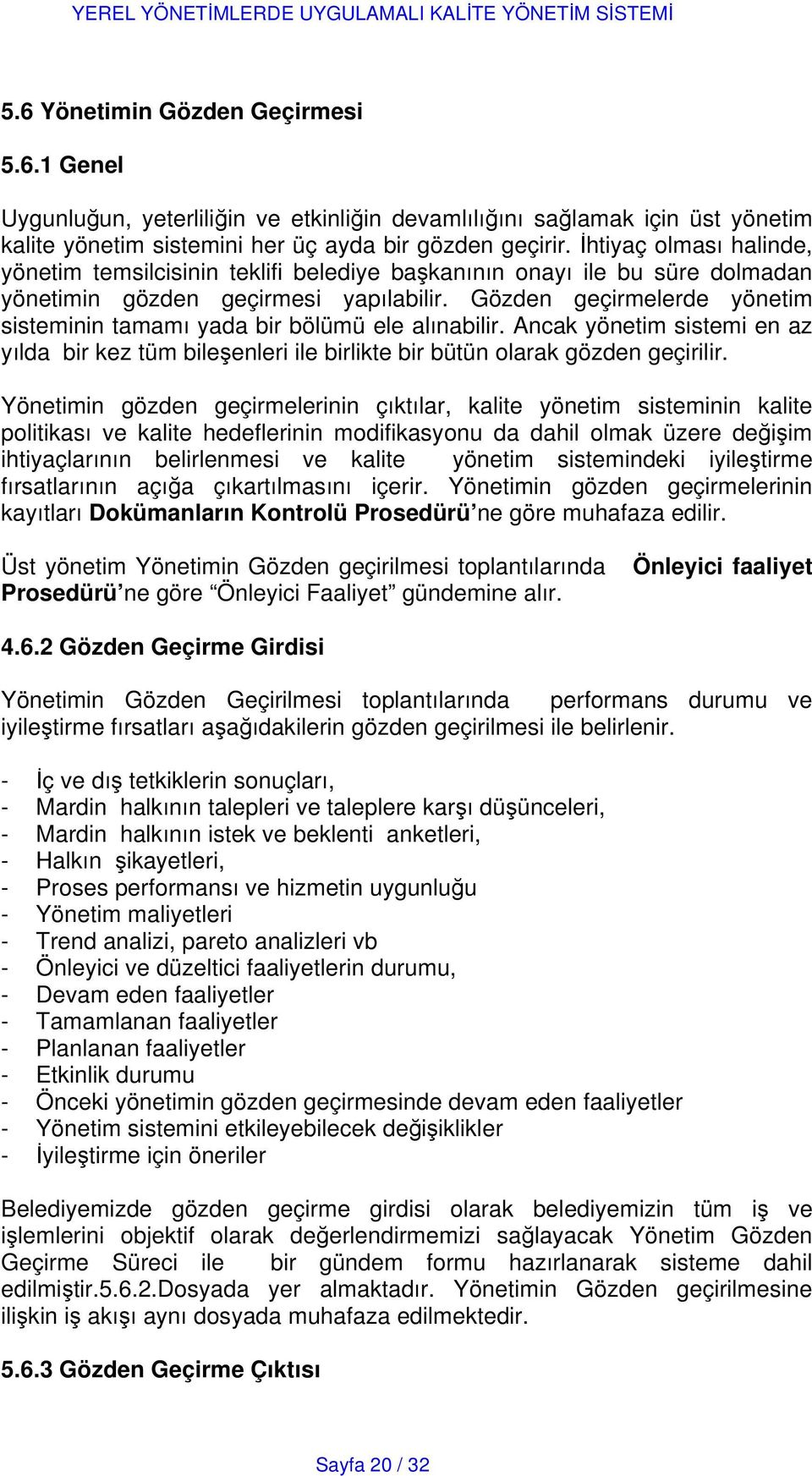 Gözden geçirmelerde yönetim sisteminin tamamı yada bir bölümü ele alınabilir. Ancak yönetim sistemi en az yılda bir kez tüm bileşenleri ile birlikte bir bütün olarak gözden geçirilir.