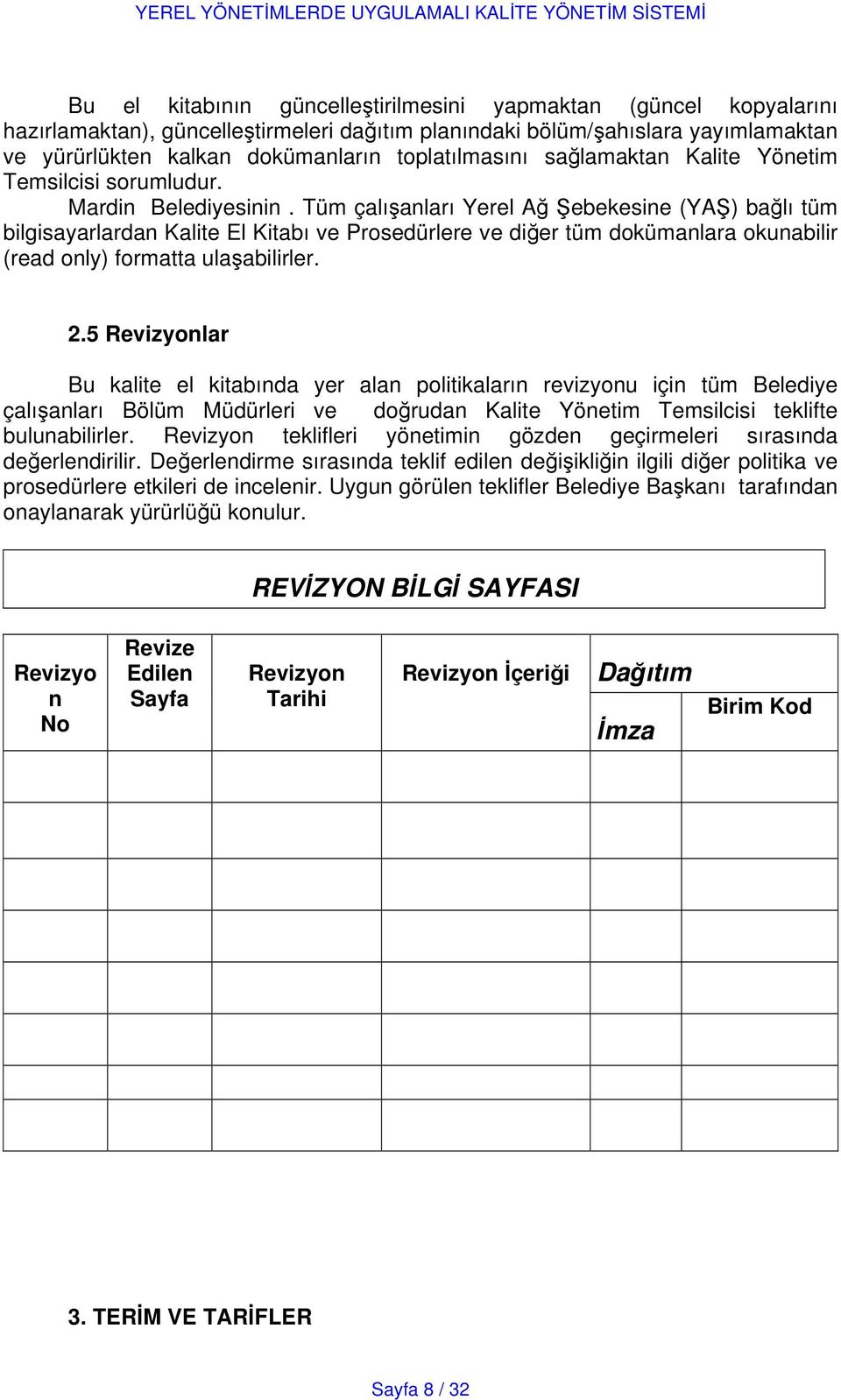 Tüm çalışanları Yerel Ağ ebekesine (YA ) bağlı tüm bilgisayarlardan Kalite El Kitabı ve Prosedürlere ve diğer tüm dokümanlara okunabilir (read only) formatta ulaşabilirler. 2.