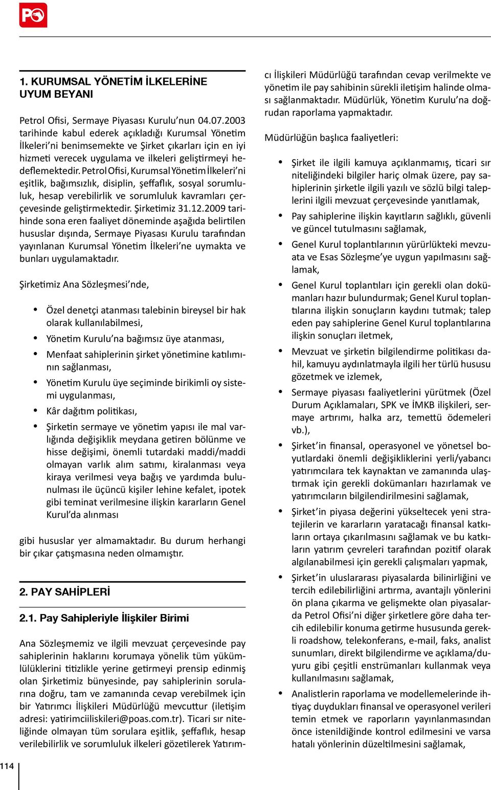 Petrol Ofisi, Kurumsal Yönetim İlkeleri ni eşitlik, bağımsızlık, disiplin, şeffaflık, sosyal sorumluluk, hesap verebilirlik ve sorumluluk kavramları çerçevesinde geliştirmektedir. Şirketimiz 31.12.