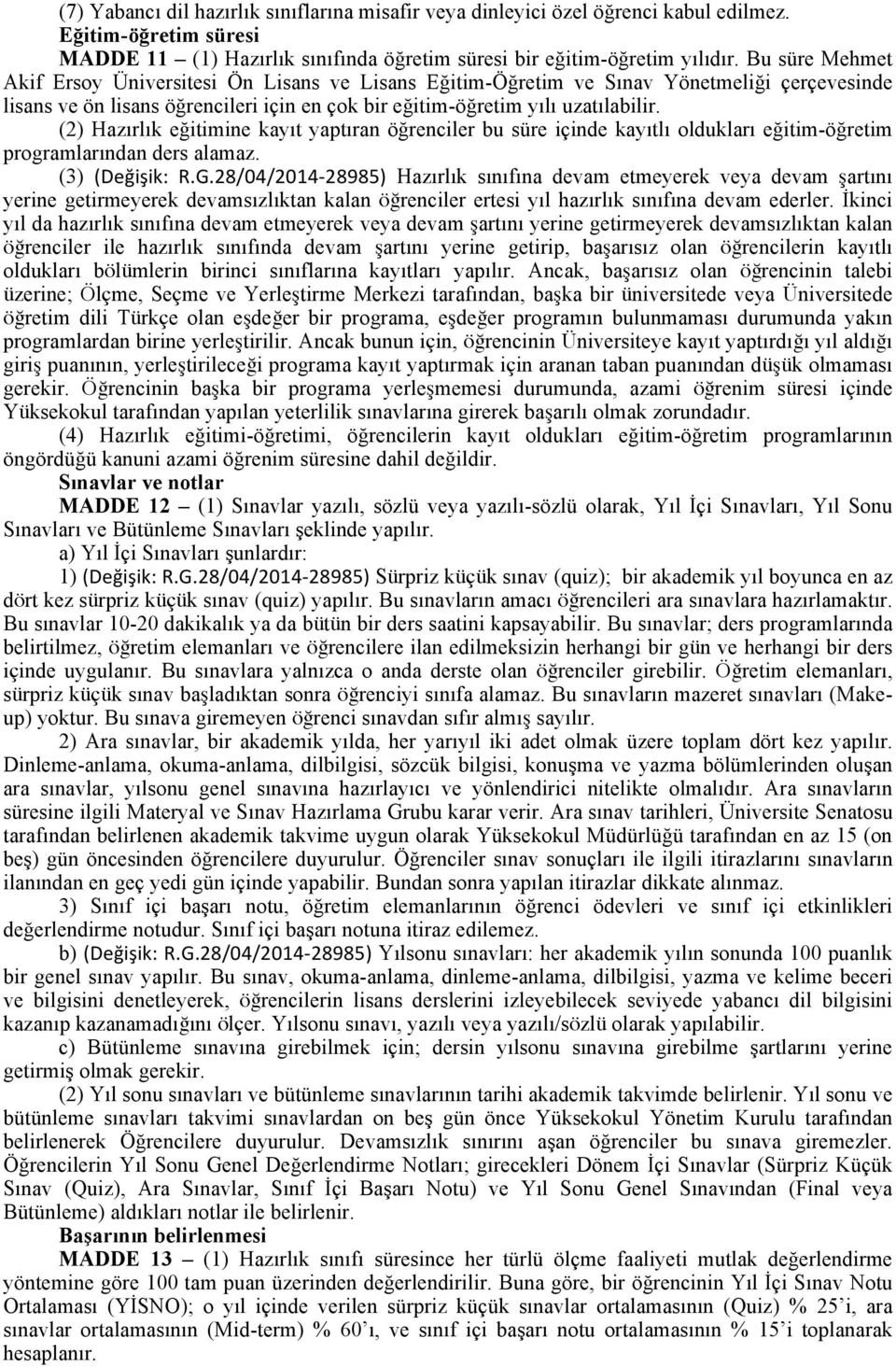 (2) Hazırlık eğitimine kayıt yaptıran öğrenciler bu süre içinde kayıtlı oldukları eğitim-öğretim programlarından ders alamaz. (3) (Değişik: R.G.