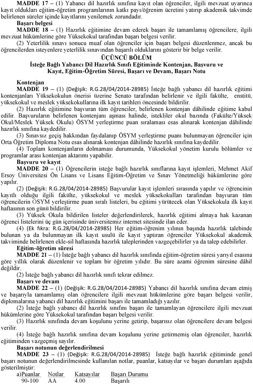 Başarı belgesi MADDE 18 (1) Hazırlık eğitimine devam ederek başarı ile tamamlamış öğrencilere, ilgili mevzuat hükümlerine göre Yüksekokul tarafından başarı belgesi verilir.