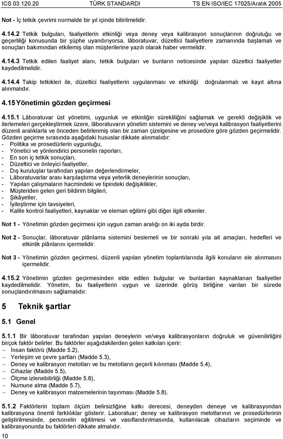 başlamalı ve sonuçları bakımından etkilemiş olan müşterilerine yazılı olarak haber vermelidir. 4.14.