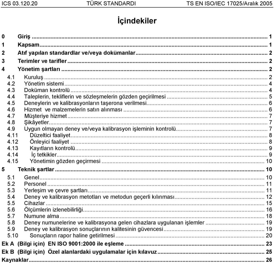 .. 7 4.8 Şikâyetler... 7 4.9 Uygun olmayan deney ve/veya kalibrasyon işleminin kontrolü... 7 4.11 Düzeltici faaliyet... 8 4.12 Önleyici faaliyet... 8 4.13 Kayıtların kontrolü... 9 4.14 İç tetkikler.