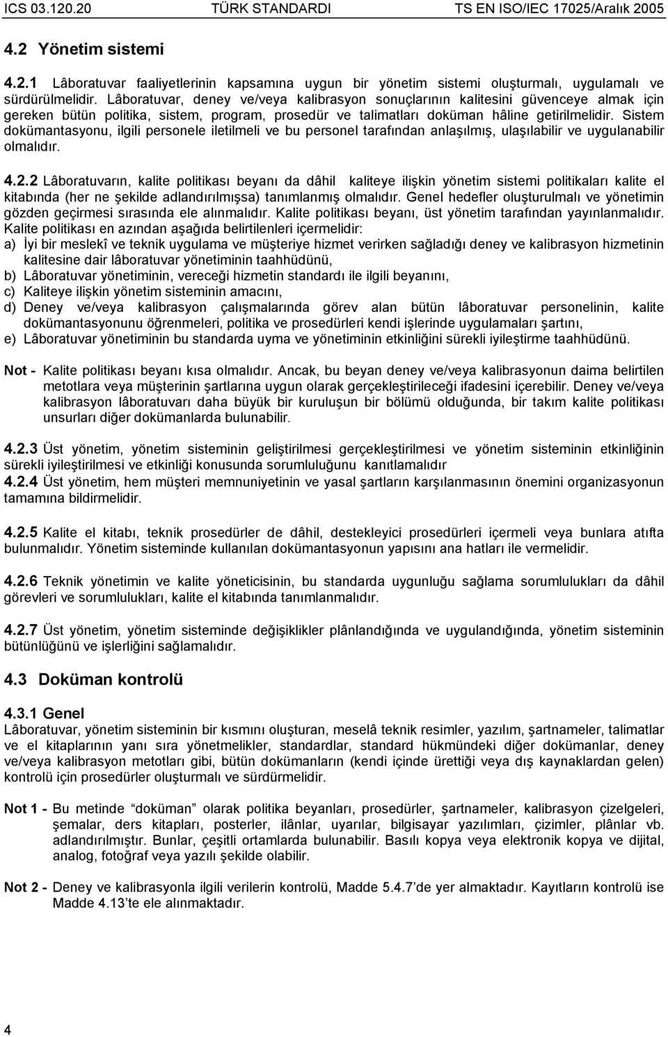 Sistem dokümantasyonu, ilgili personele iletilmeli ve bu personel tarafından anlaşılmış, ulaşılabilir ve uygulanabilir olmalıdır. 4.2.