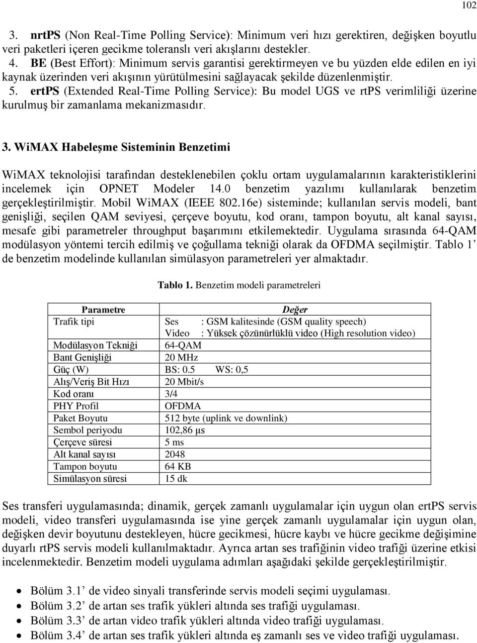 ertps (Extended Real-Time Polling Service): Bu model UGS ve rtps verimliliği üzerine kurulmuş bir zamanlama mekanizmasıdır. 3.