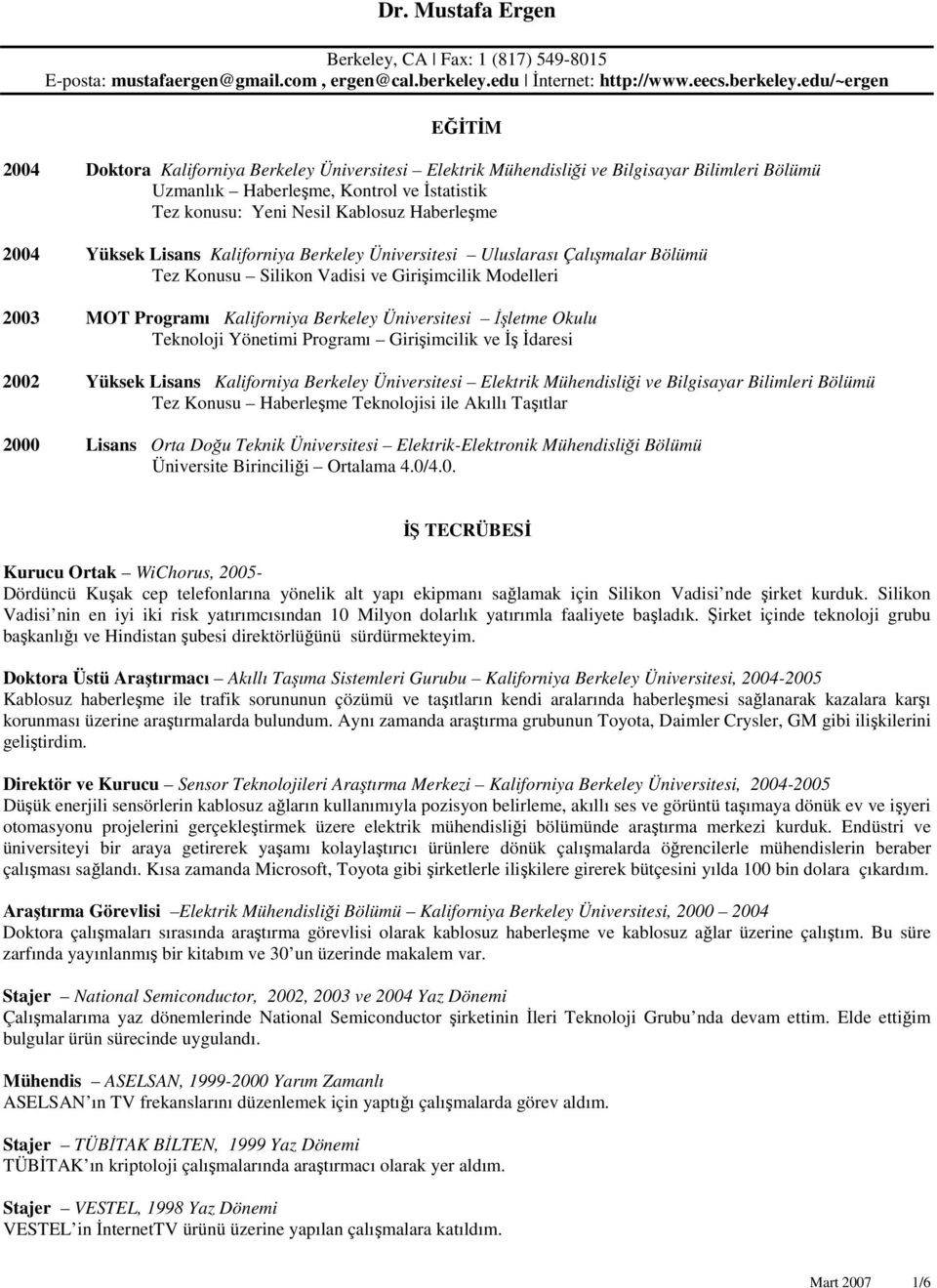 edu/~ergen EĞĐTĐM 2004 Doktora Kaliforniya Berkeley Üniversitesi Elektrik Mühendisliği ve Bilgisayar Bilimleri Bölümü Uzmanlık Haberleşme, Kontrol ve Đstatistik Tez konusu: Yeni Nesil Kablosuz