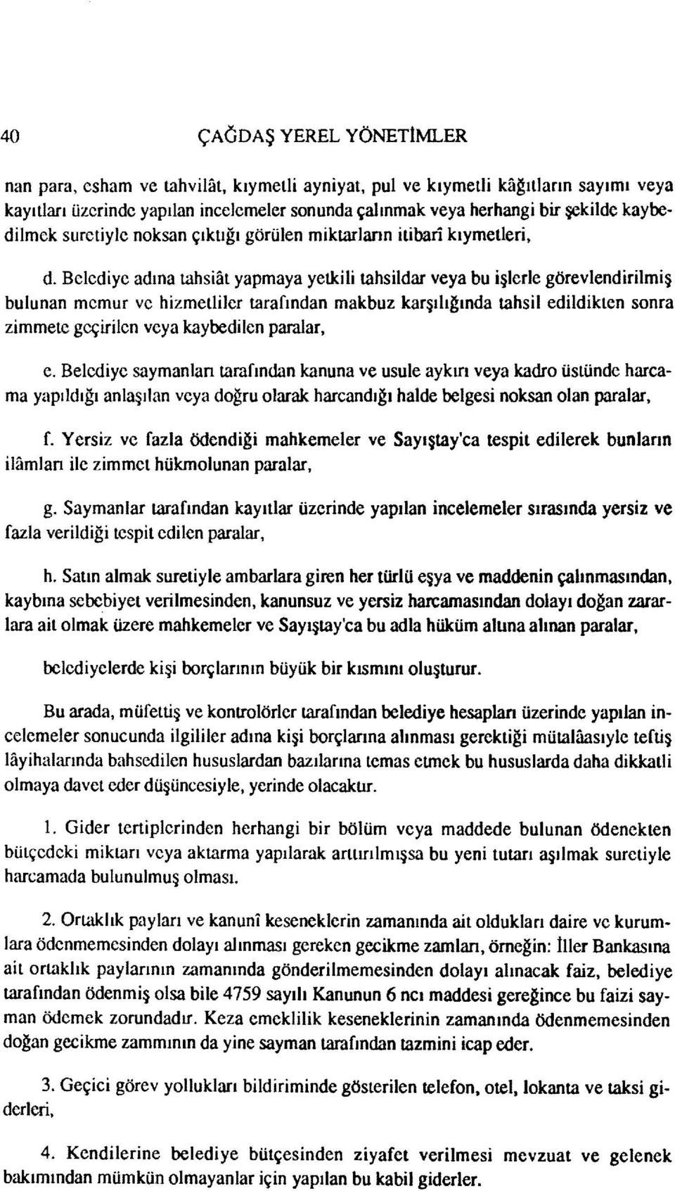 Belediye adına tahsiat yapmaya yetkili tahsildar veya bu işlerle görevlendirilmiş bulunan memur ve hizmetliler tarafından makbuz karşılığında tahsil edildikten sonra zimmete geçirilen veya kaybedilen