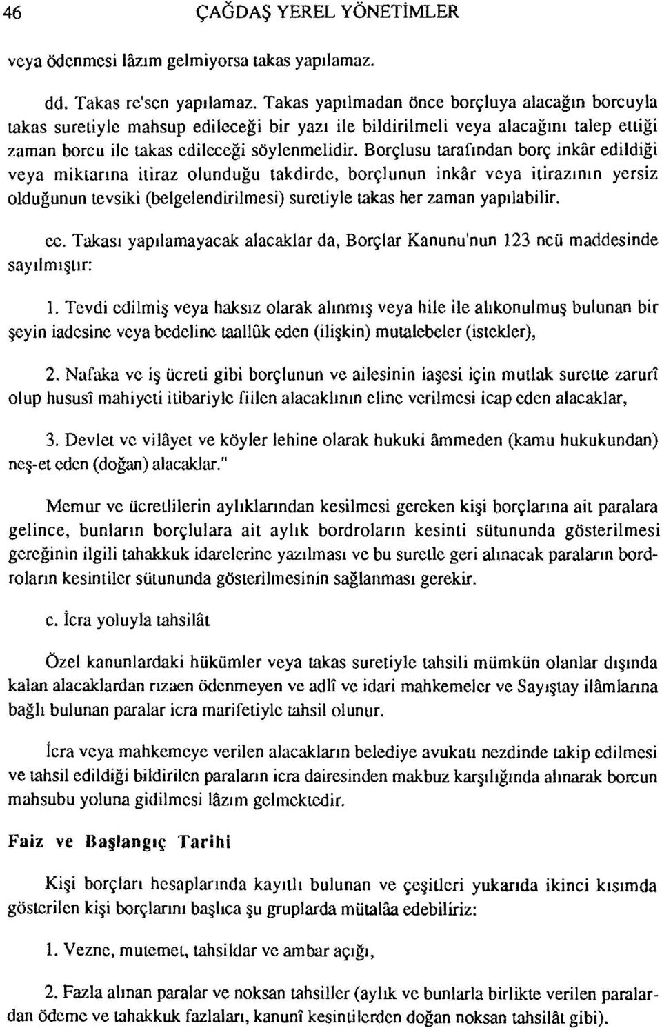 Borçlusu tarafından borç inkar edildiği veya mikıarına itiraz olunduğu takdirde, borçlunun inkar veya itirazının yersiz olduğunun tevsiki (belgelendirilmesi) suretiyle takas her zaman yapılabilir. ee.