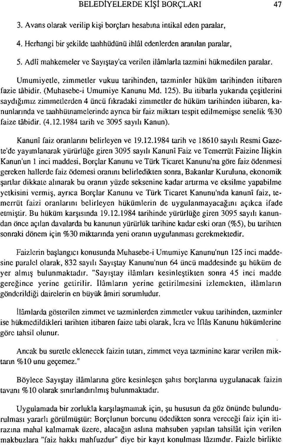 125). Bu itibarla yukarıda çeşitlerini saydığımız zimmetlerden 4 üncü fıkradaki zimmetler de hüküm tarihinden itibaren, kanunlarında ve taahhütnamelerinde ayrıca bir faiz miktarı tespit edilmemişse