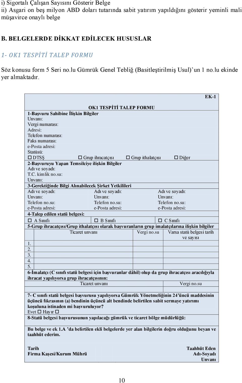 EK-1 OK1 TESPĠTĠ TALEP FORMU 1-BaĢvuru Sahibine ĠliĢkin Bilgiler Unvanı: Vergi numarası: Adresi: Telefon numarası: Faks numarası: e-posta adresi: Statüsü: DTSġ Grup ihracatçısı Grup ithalatçısı Diğer
