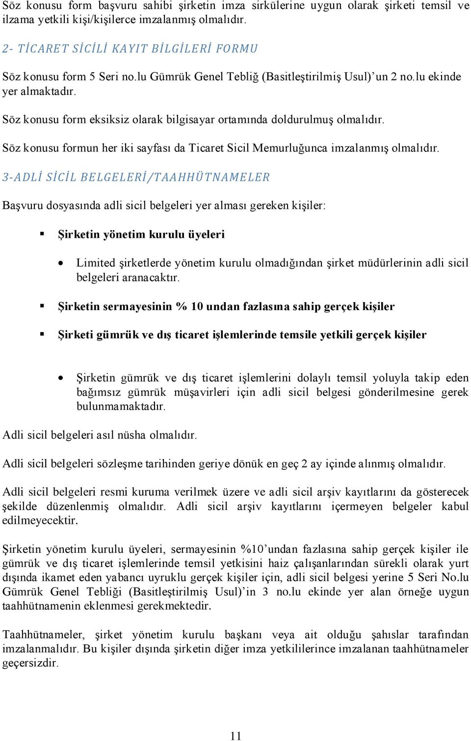 Söz konusu form eksiksiz olarak bilgisayar ortamında doldurulmuģ olmalıdır. Söz konusu formun her iki sayfası da Ticaret Sicil Memurluğunca imzalanmıģ olmalıdır.