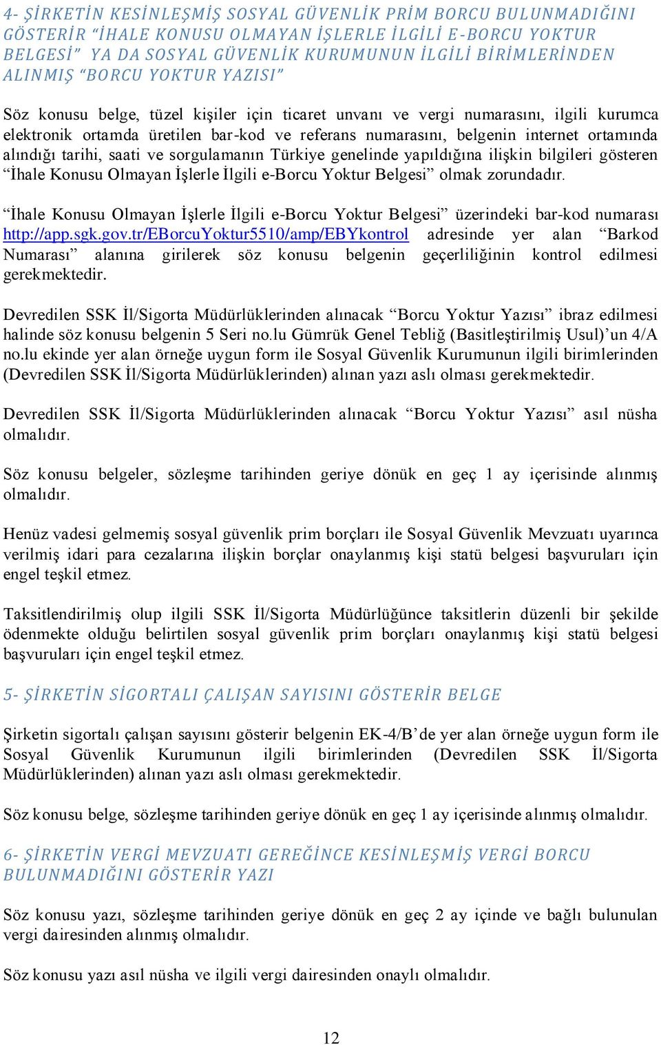 alındığı tarihi, saati ve sorgulamanın Türkiye genelinde yapıldığına iliģkin bilgileri gösteren Ġhale Konusu Olmayan ĠĢlerle Ġlgili e-borcu Yoktur Belgesi olmak zorundadır.