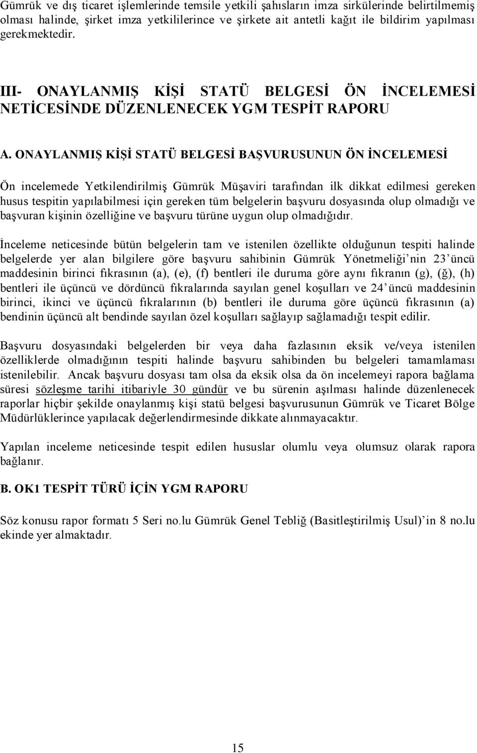 ONAYLANMIġ KĠġĠ STATÜ BELGESĠ BAġVURUSUNUN ÖN ĠNCELEMESĠ Ön incelemede YetkilendirilmiĢ Gümrük MüĢaviri tarafından ilk dikkat edilmesi gereken husus tespitin yapılabilmesi için gereken tüm belgelerin