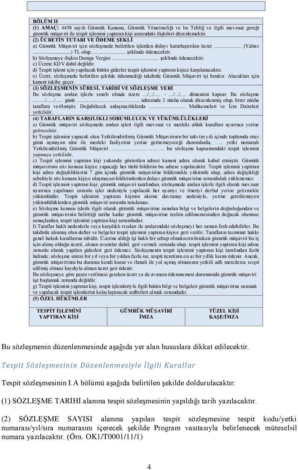 b) SözleĢmeye iliģkin Damga Vergisi... Ģeklinde ödenecektir. c) Ücrete KDV dahil değildir. d) Tespit iģlemi için yapılacak bütün giderler tespit iģlemini yaptıran kiģice karģılanacaktır.