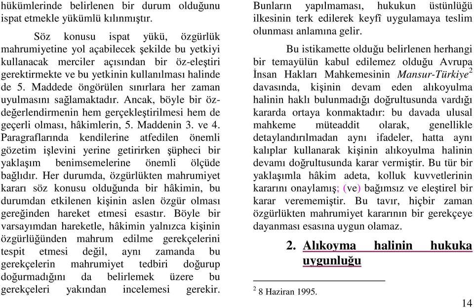 Maddede öngörülen sınırlara her zaman uyulmasını salamaktadır. Ancak, böyle bir özdeerlendirmenin hem gerçekletirilmesi hem de geçerli olması, hâkimlerin, 5. Maddenin 3. ve 4.