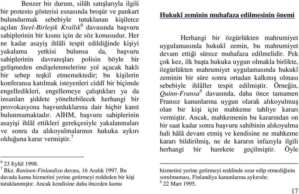 Her ne kadar asayi ihlâli tespit edildiinde kiiyi yakalama yetkisi bulunsa da, bavuru sahiplerinin davranıları polisin böyle bir gelimeden endielenmelerine yol açacak haklı bir sebep tekil