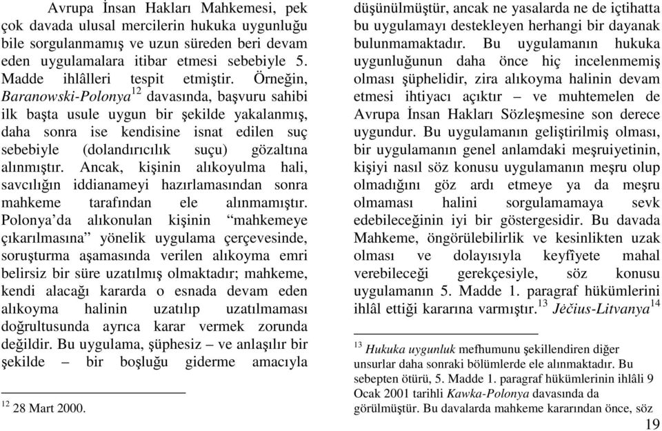 Örnein, Baranowski-Polonya 12 davasında, bavuru sahibi ilk bata usule uygun bir ekilde yakalanmı, daha sonra ise kendisine isnat edilen suç sebebiyle (dolandırıcılık suçu) gözaltına alınmıtır.