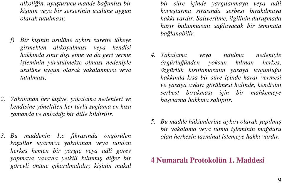 Yakalanan her kiiye, yakalama nedenleri ve kendisine yöneltilen her türlü suçlama en kısa zamanda ve anladıı bir dille bildirilir. 3. Bu maddenin 1.