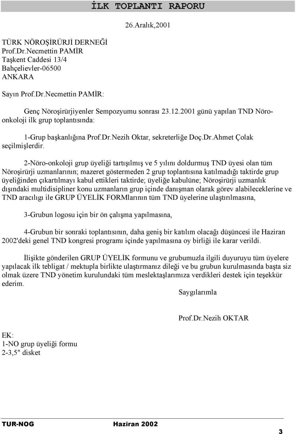 2-Nöro-onkoloji grup üyeliği tartışılmış ve 5 yılını doldurmuş TND üyesi olan tüm Nöroşirürji uzmanlarının; mazeret göstermeden 2 grup toplantısına katılmadığı taktirde grup üyeliğinden çıkartılmayı