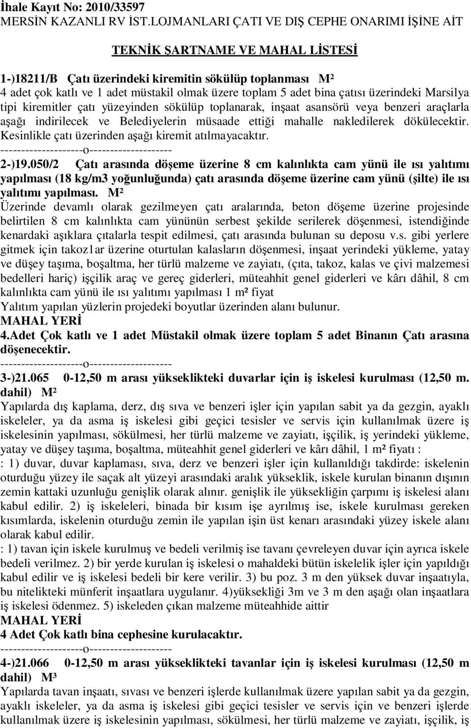 adet bina çatısı üzerindeki Marsilya tipi kiremitler çatı yüzeyinden sökülüp toplanarak, inşaat asansörü veya benzeri araçlarla aşağı indirilecek ve Belediyelerin müsaade ettiği mahalle nakledilerek