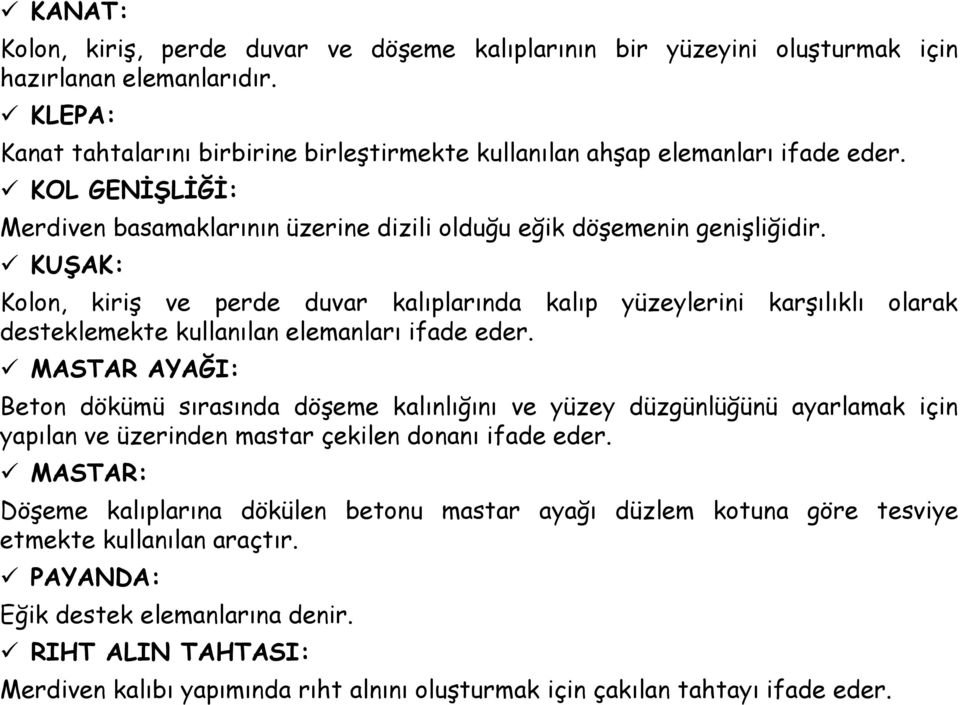 KUŞAK: Kolon, kiriş ve perde duvar kalıplarında kalıp yüzeylerini karşılıklı olarak desteklemekte kullanılan elemanları ifade eder.