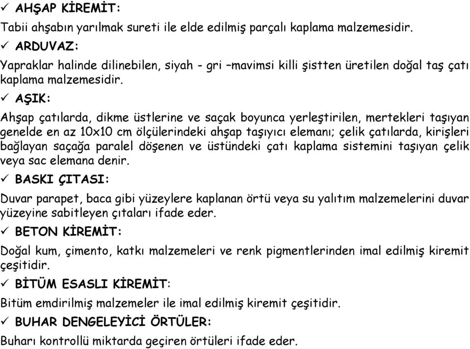 AŞIK: Ahşap çatılarda, dikme üstlerine ve saçak boyunca yerleştirilen, mertekleri taşıyan genelde en az 10x10 cm ölçülerindeki ahşap taşıyıcı elemanı; çelik çatılarda, kirişleri bağlayan saçağa