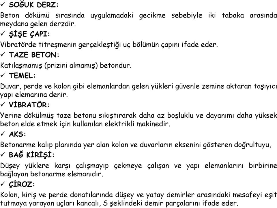 VİBRATÖR: Yerine dökülmüş taze betonu sıkıştırarak daha az boşluklu ve dayanımı daha yüksek beton elde etmek için kullanılan elektrikli makinedir.