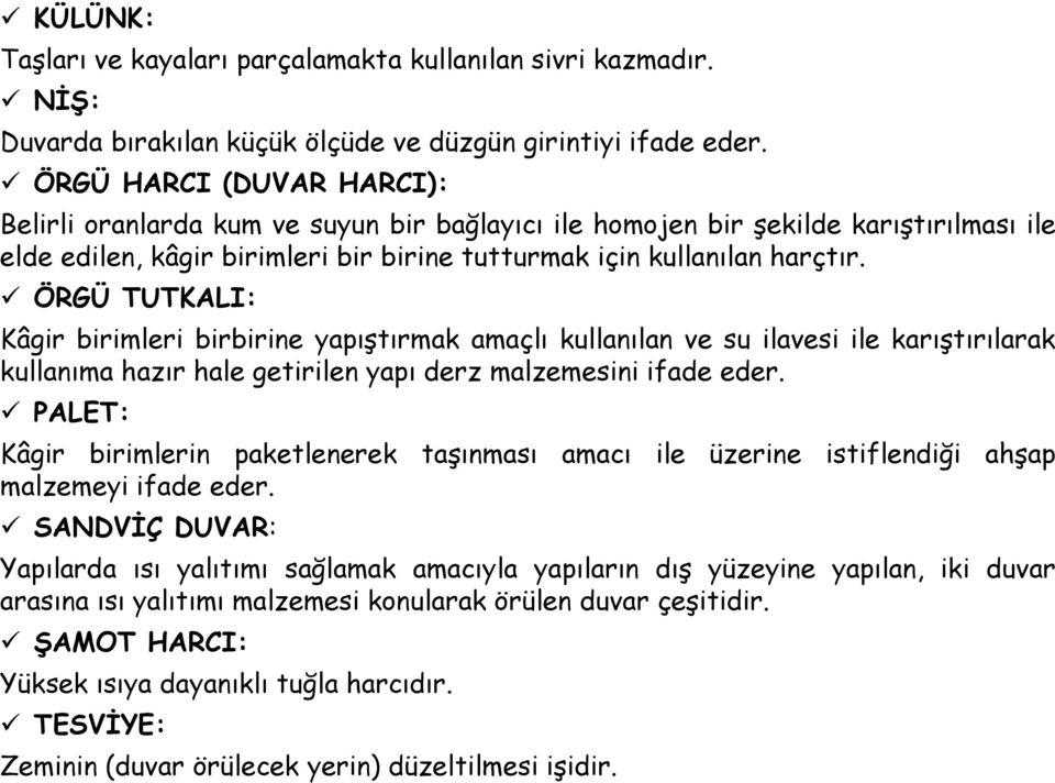 ÖRGÜ TUTKALI: Kâgir birimleri birbirine yapıştırmak amaçlı kullanılan ve su ilavesi ile karıştırılarak kullanıma hazır hale getirilen yapı derz malzemesini ifade eder.