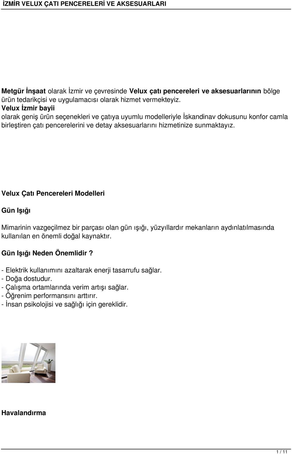 Velux Çatı Pencereleri Modelleri Gün Işığı Mimarinin vazgeçilmez bir parçası olan gün ışığı, yüzyıllardır mekanların aydınlatılmasında kullanılan en önemli doğal kaynaktır.