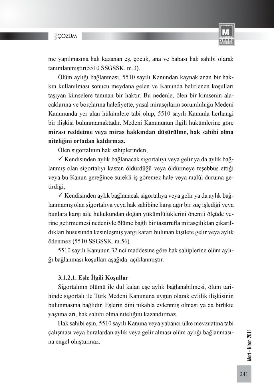 Bu nedenle, ölen bir kimsenin alacaklarına ve borçlarına halefiyette, yasal mirasçıların sorumluluğu Medeni Kanununda yer alan hükümlere tabi olup, 5510 sayılı Kanunla herhangi bir ilişkisi