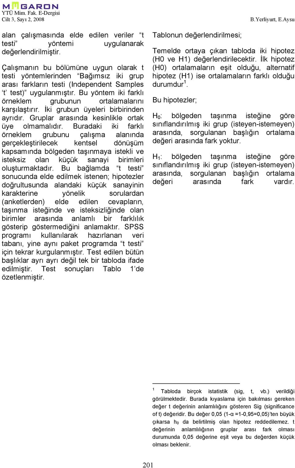 Bu yöntem iki farklı örneklem grubunun ortalamalarını karşılaştırır. İki grubun üyeleri birbirinden ayrıdır. Gruplar arasında kesinlikle ortak üye olmamalıdır.