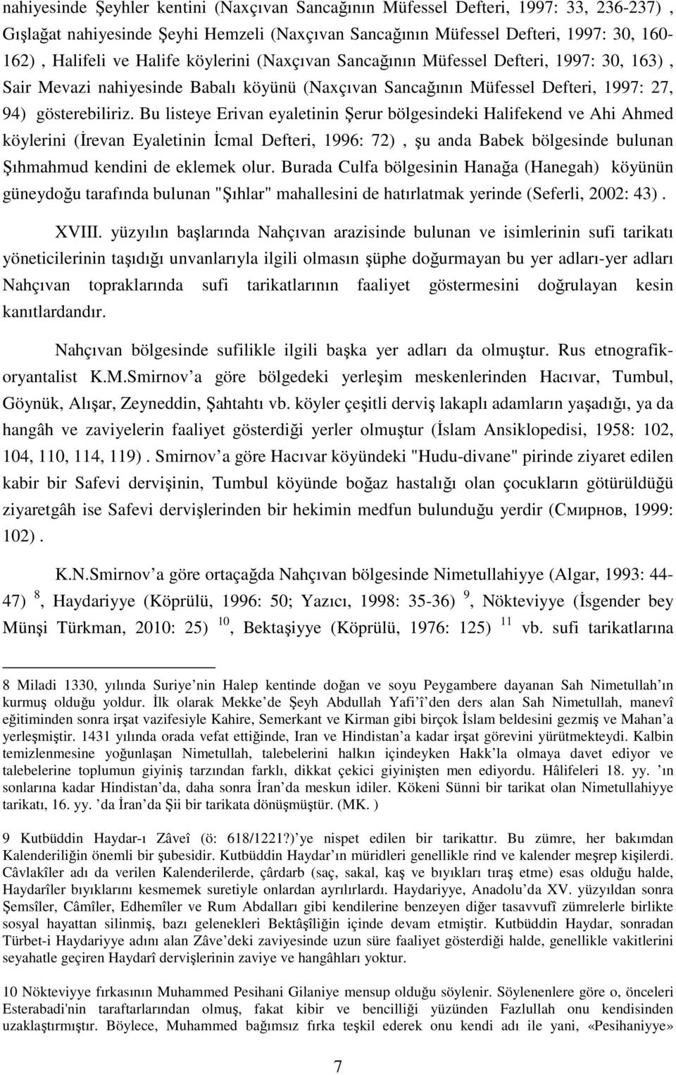 Bu listeye Erivan eyaletinin Şerur bölgesindeki Halifekend ve Ahi Ahmed köylerini (İrevan Eyaletinin İcmal Defteri, 1996: 72), şu anda Babek bölgesinde bulunan Şıhmahmud kendini de eklemek olur.