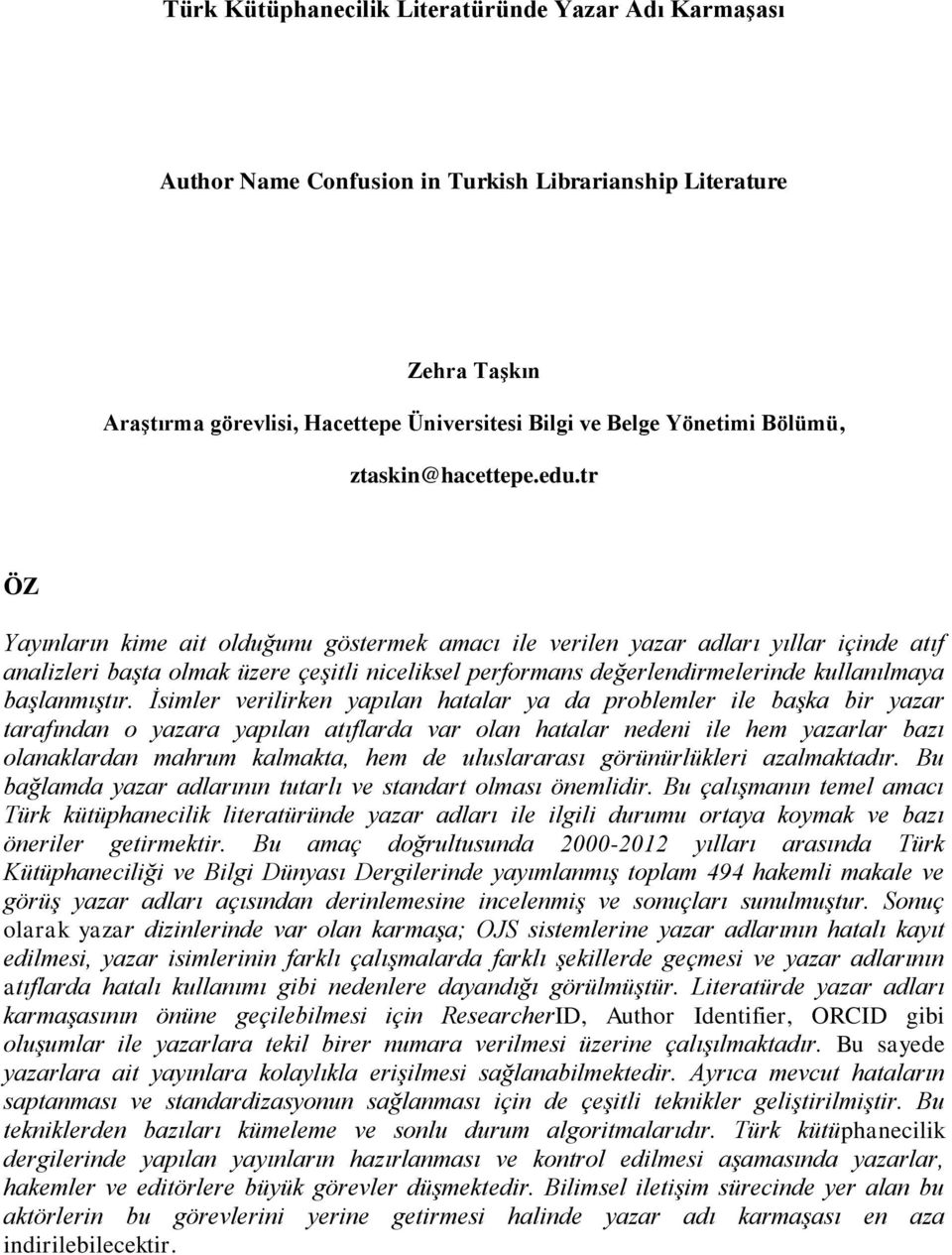 tr ÖZ Yayınların kime ait olduğunu göstermek amacı ile verilen yazar adları yıllar içinde atıf analizleri başta olmak üzere çeşitli niceliksel performans değerlendirmelerinde kullanılmaya