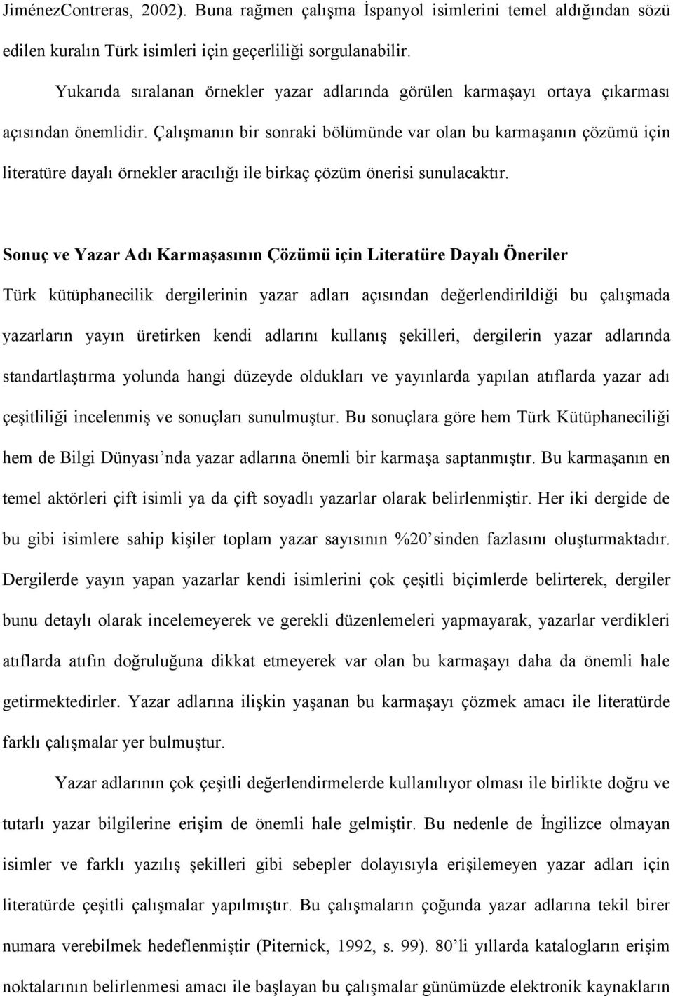 Çalışmanın bir sonraki bölümünde var olan bu karmaşanın çözümü için literatüre dayalı örnekler aracılığı ile birkaç çözüm önerisi sunulacaktır.