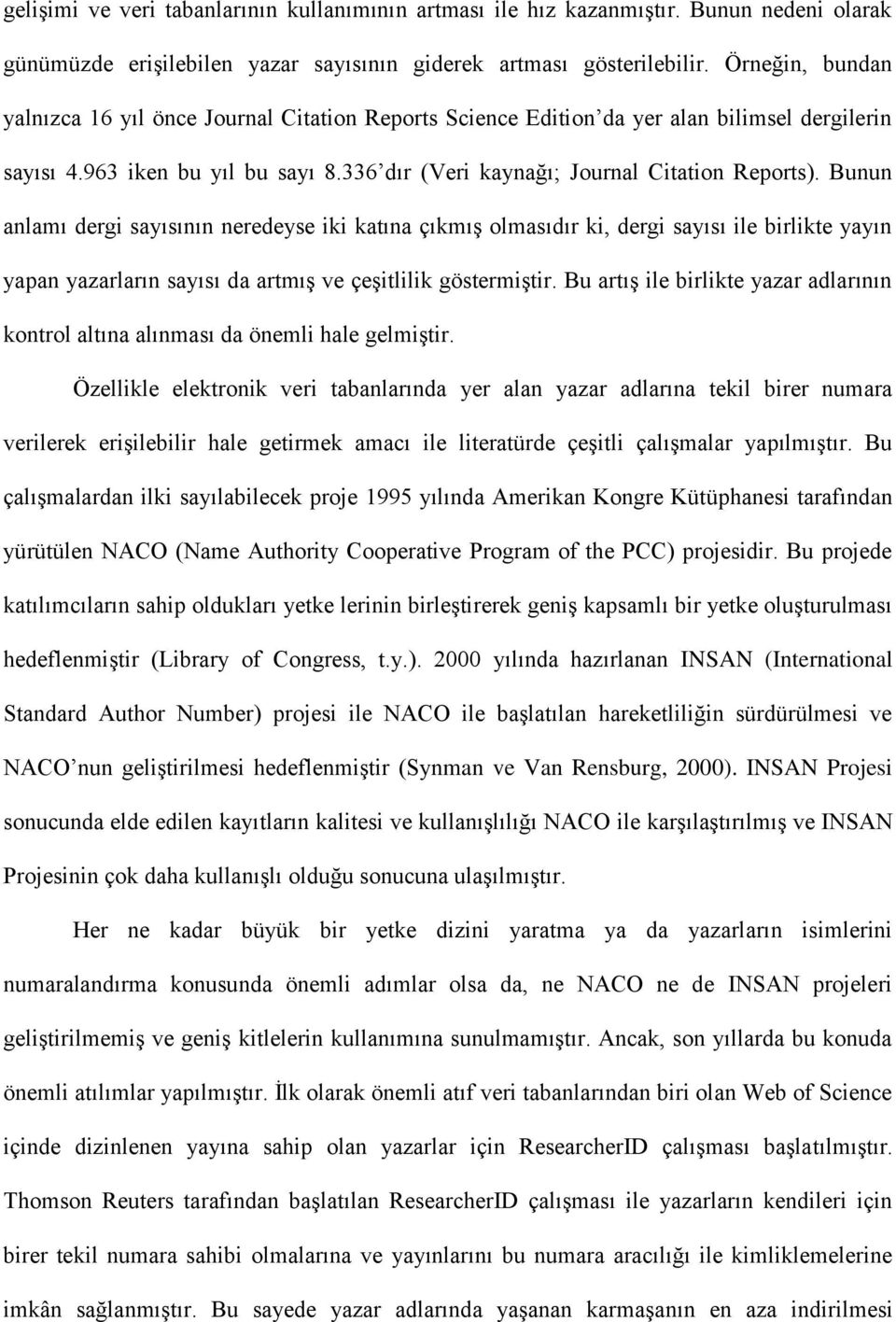 Bunun anlamı dergi sayısının neredeyse iki katına çıkmış olmasıdır ki, dergi sayısı ile birlikte yayın yapan yazarların sayısı da artmış ve çeşitlilik göstermiştir.