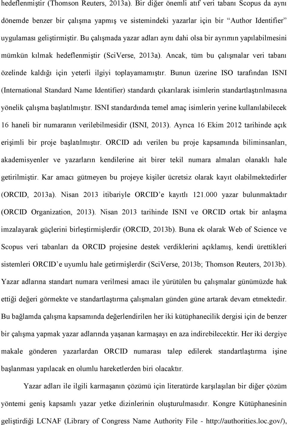 Bu çalışmada yazar adları aynı dahi olsa bir ayrımın yapılabilmesini mümkün kılmak hedeflenmiştir (SciVerse, 2013a).