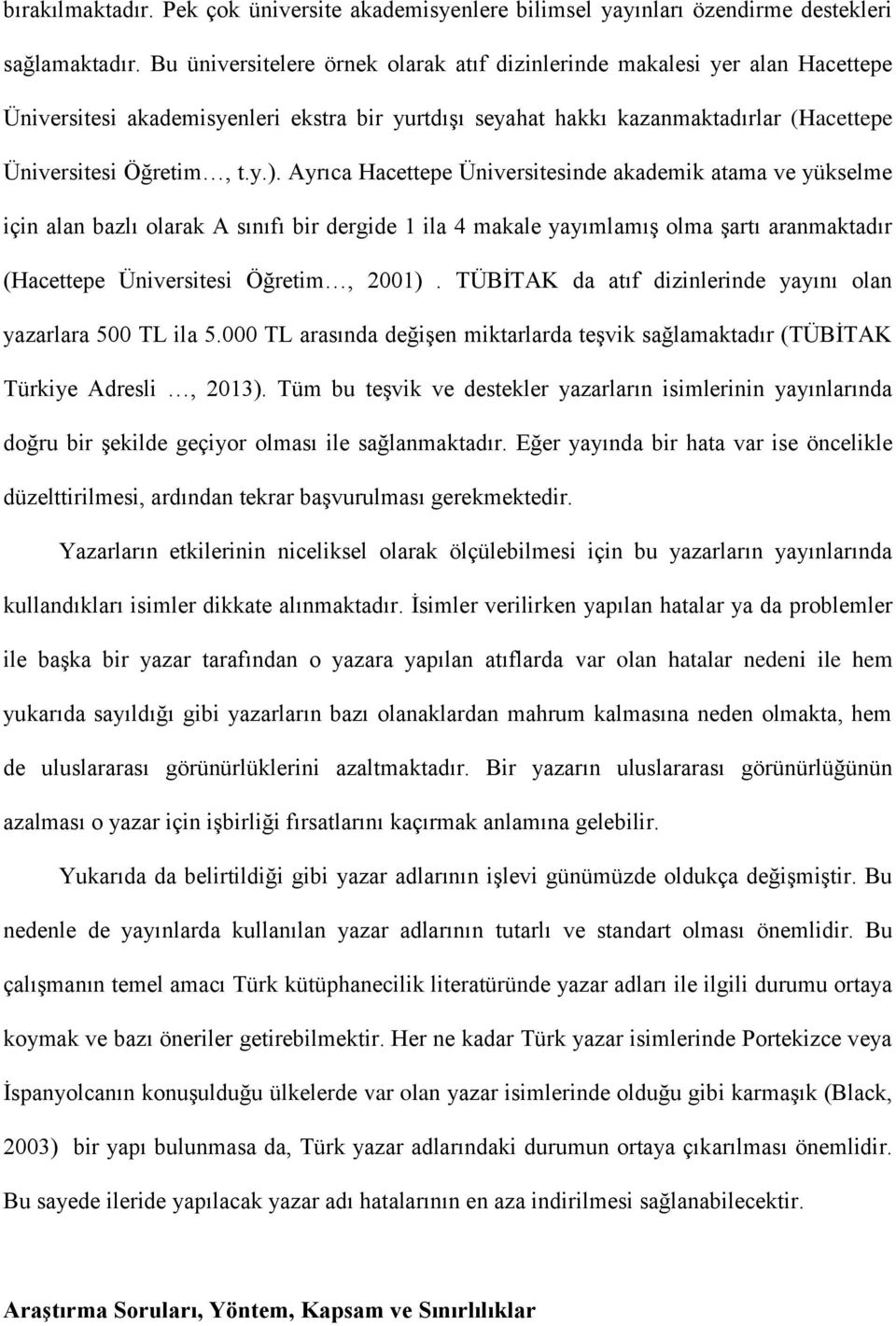 Ayrıca Hacettepe Üniversitesinde akademik atama ve yükselme için alan bazlı olarak A sınıfı bir dergide 1 ila 4 makale yayımlamış olma şartı aranmaktadır (Hacettepe Üniversitesi Öğretim, 2001).