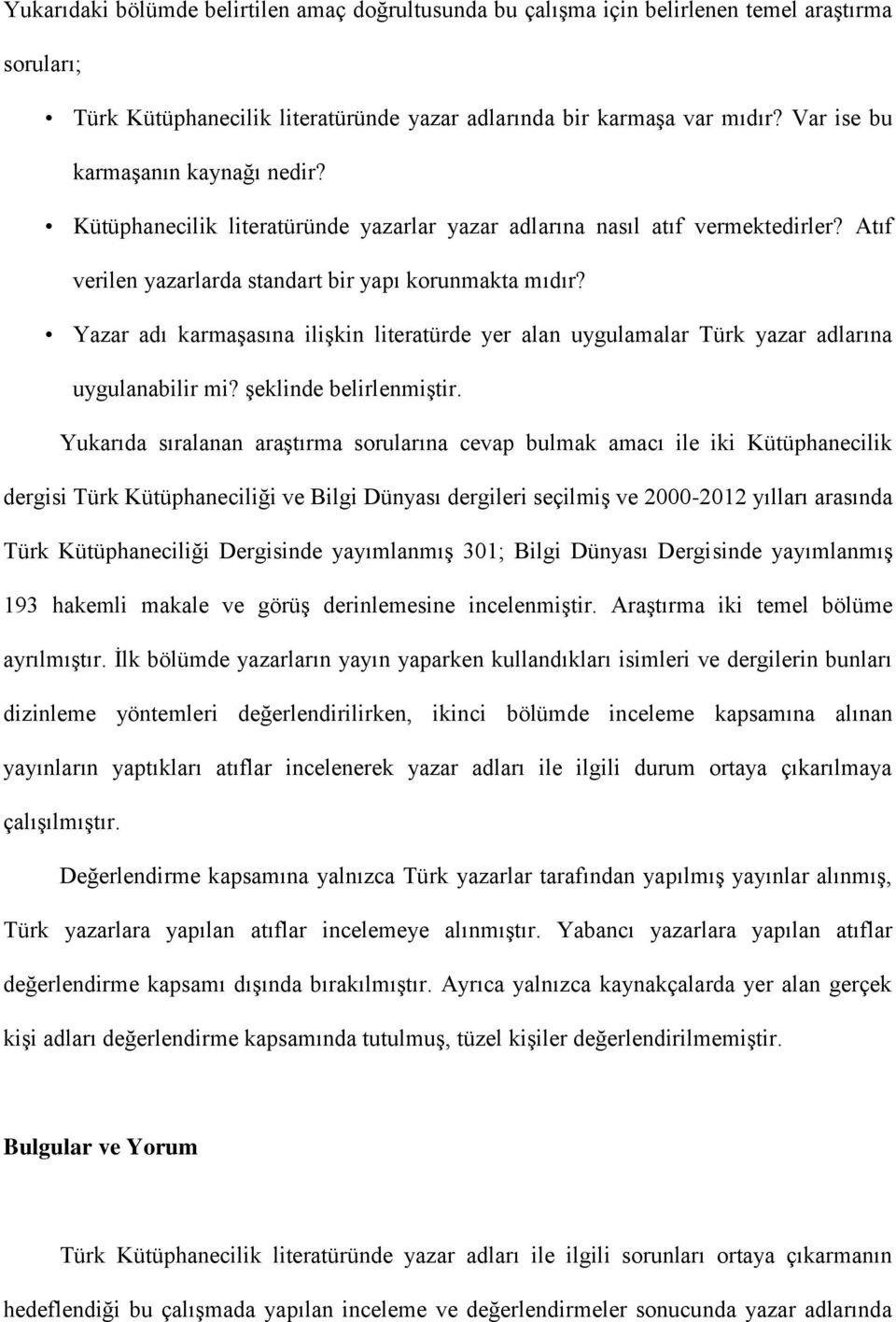 Yazar adı karmaşasına ilişkin literatürde yer alan uygulamalar Türk yazar adlarına uygulanabilir mi? şeklinde belirlenmiştir.