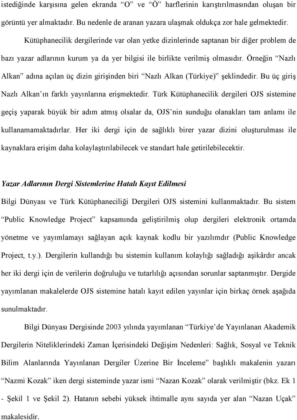 Örneğin Nazlı Alkan adına açılan üç dizin girişinden biri Nazlı Alkan (Türkiye) şeklindedir. Bu üç giriş Nazlı Alkan ın farklı yayınlarına erişmektedir.