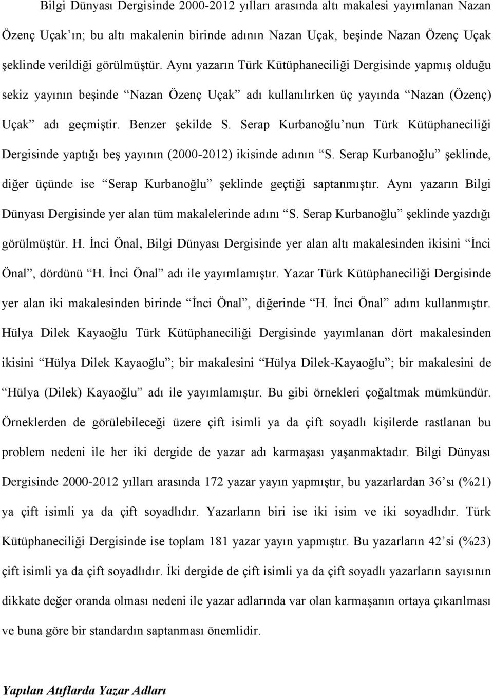 Serap Kurbanoğlu nun Türk Kütüphaneciliği Dergisinde yaptığı beş yayının (2000-2012) ikisinde adının S. Serap Kurbanoğlu şeklinde, diğer üçünde ise Serap Kurbanoğlu şeklinde geçtiği saptanmıştır.
